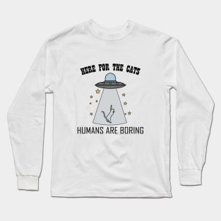 Here For The Cats - Humans Are Boring Long Sleeve T-Shirt